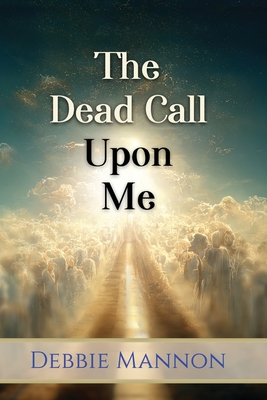 The Dead Call Upon Me - Debbie Mannon