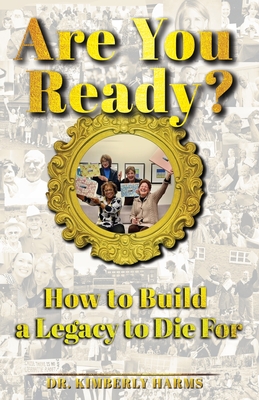 Coperta cărții 'Are You Ready?: How to Build a Legacy to Die For - Kimberly Harms'