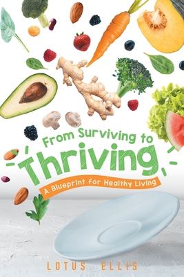 Coperta cărții 'From Surviving to Thriving: A Blueprint for Healthy Living - Lotus Ellis'