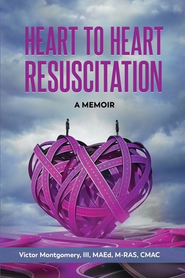 Heart to Heart Resuscitation: A Memoir - Victor Montgomery
