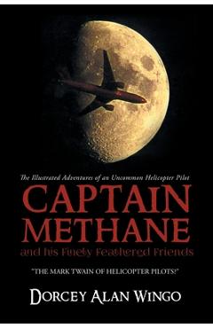 Coperta cărții 'Captain Methane and his Finely Feathered Friends: The Mark Twain of Helicopter Pilots? - Dorcey Alan Wingo'