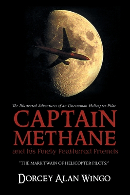 Coperta cărții 'Captain Methane and his Finely Feathered Friends: The Mark Twain of Helicopter Pilots? - Dorcey Alan Wingo'