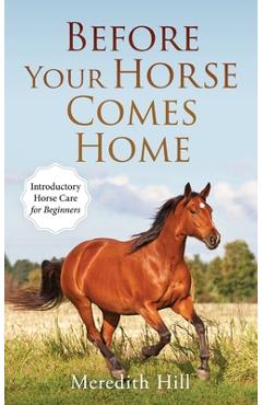 Poza produsului Before Your Horse Comes Home: Introductory Horse Care for Beginners - Meredith Hill