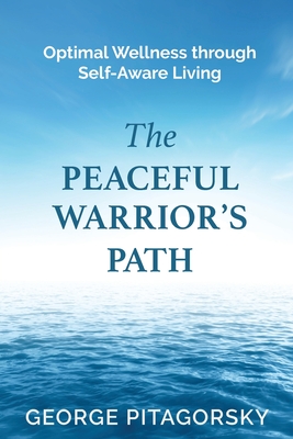 Coperta cărții 'The Peaceful Warriors Path: Optimal Wellness through Self-Aware Living - George Pitagorsky'