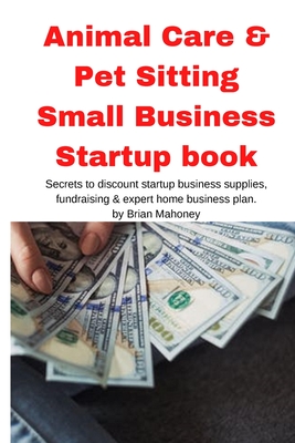 Animal Care & Pet Sitting Small Business Startup book - Brian Mahoney