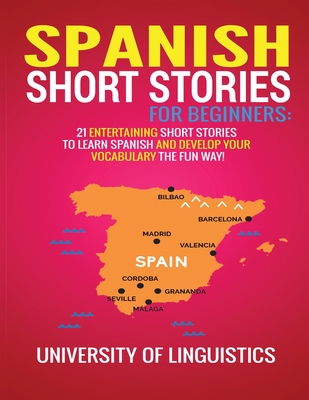 Spanish Short Stories for Beginners: 21 Entertaining Short Stories to Learn Spanish and Develop Your Vocabulary the Fun Way! - University Of Linguistics