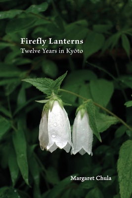 Firefly Lanterns: Twelve Years in Kyōto - Margaret Chula