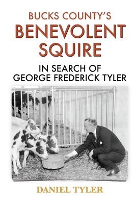 Coperta cărții 'Bucks County's Benevolent Squire: In Search of George Frederick Tyler - Daniel Tyler'