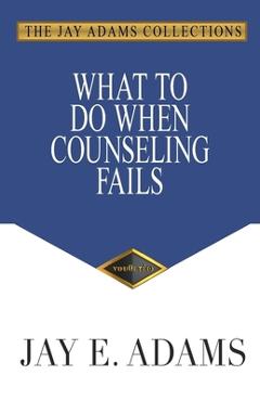 Coperta cărții 'What to Do When Counseling Fails - Jay E. Adams'