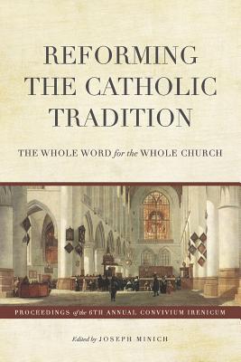 Reforming the Catholic Tradition: The Whole Word for the Whole Church - Bradford Littlejohn