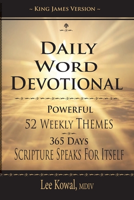 Daily Word Devotional - Powerful 52 Weekly Themes, 365 Days Scripture Speaks for Itself: King James Version - Lee Kowal Mdiv