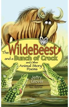 The Wildebeest and a Bunch of Crock and Other Animal Story Poems - Jeffry Glover