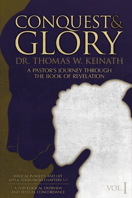 Conquest & Glory: A Pastor's Journey Through The Book of Revelation - Thomas W. Keinath