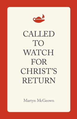 Called to Watch for Christ's Return - Martyn Mcgeown