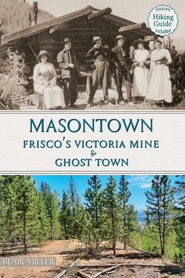Masontown: Frisco's Victoria Mine & Ghost Town - Blair Miller