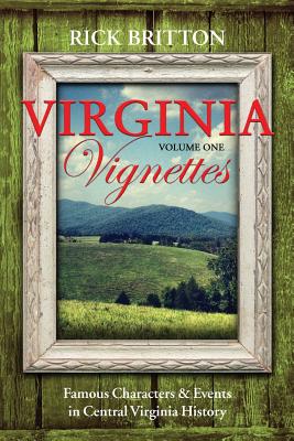 Virginia Vignettes (Vol. 1) - Famous Characters & Events in Central Virginia History - Rick Britton