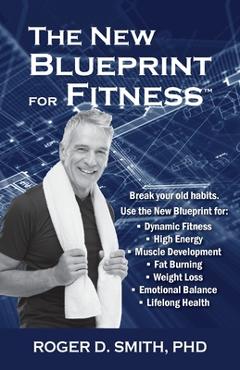 Coperta cărții 'The New Blueprint for Fitness: 10 Power Habits for Transforming Your Body - Roger D. Smith'