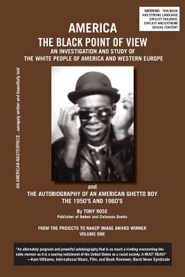 America The Black Point of View - An Investigation and Study of the White People of America and Western Europe and The Autobiography of an American Gh - Tony Rose