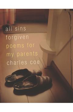 Poza produsului All Sins Forgiven: Poems for My Parents - Charles Coe