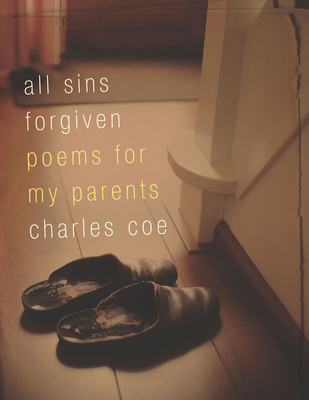 All Sins Forgiven: Poems for My Parents - Charles Coe