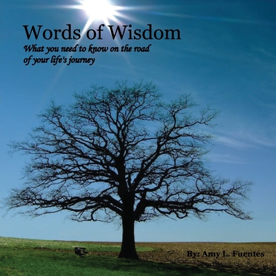 Words of Wisdom: What you need to know on the road of your life's journey - Amy Fuentes