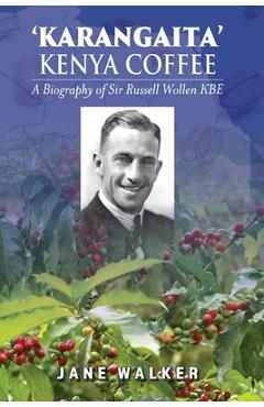 Coperta cărții 'Karangaita' Kenya Coffee: A Biography of Sir Russell Wollen KBE - Jane Walker'