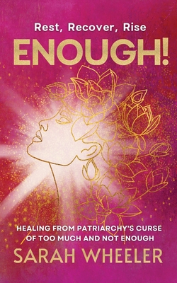 Enough! Healing from Patriarchy's Curse of Too Much and Not Enough - Sarah Wheeler