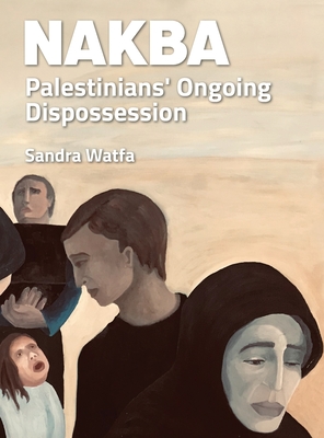 Nakba: Palestinians' Ongoing Dispossession - Sandra Watfa