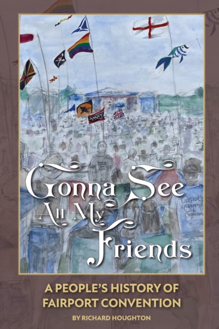 Gonna See All My Friends: A People's History of Fairport Convention - Richard Houghton