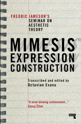 Mimesis, Expression, Construction: Fredric Jamesons Seminar on Aesthetic Theory - Fredric Jameson