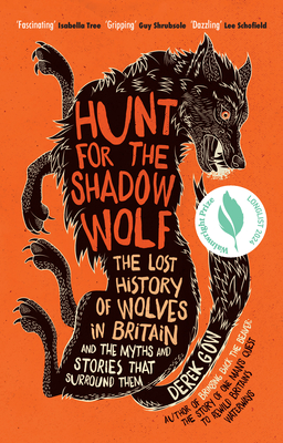 Hunt for the Shadow Wolf: The Lost History of Wolves in Britain and the Myths and Stories That Surround Them - Derek Gow