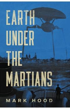 Coperta cărții 'Earth Under The Martians - Mark Hood'