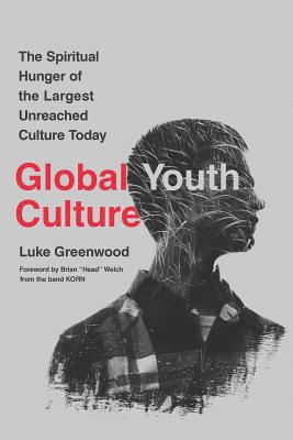 Global Youth Culture: The Spiritual Hunger of the Largest Unreached Culture Today - Brian Welch