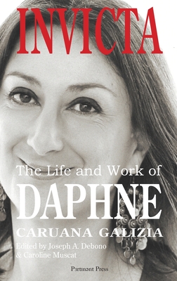 Invicta: The Life and Work of Daphne Caruana Galizia - Joseph Anthony Debono