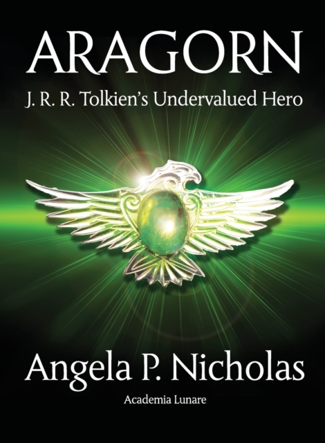 Aragorn: J. R. R. Tolkien's Undervalued Hero - Angela P. Nicholas