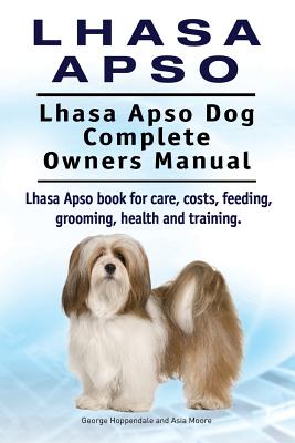 Lhasa Apso. Lhasa Apso Dog Complete Owners Manual. Lhasa Apso book for care, costs, feeding, grooming, health and training. - Asia Moore