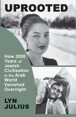 Coperta cărții 'Uprooted: How 3000 Years of Jewish Civilization in the Arab World Vanished Overnight - Lyn Julius'