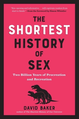 The Shortest History of Sex: Two Billion Years of Procreation and Recreation - David Baker