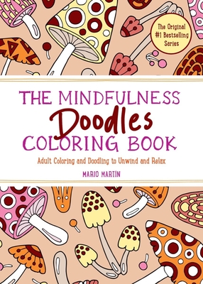 The Mindfulness Doodles Coloring Book: Adult Coloring and Doodling to Unwind and Relax - Mario Martín