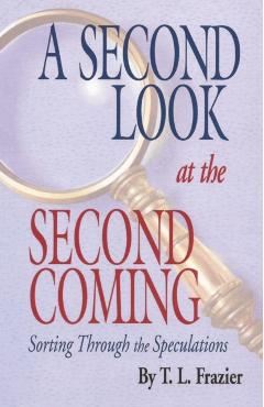 A Second Look at the Second Coming: Sorting Through the Speculations - T. L. Frazier