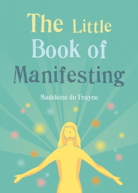 The Little Book of Manifesting - Madeleine Du Frayne