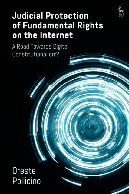 Judicial Protection of Fundamental Rights on the Internet: A Road Towards Digital Constitutionalism? - Oreste Pollicino