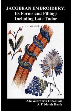 Coperta cărții 'Jacobean Embroidery: Its Forms and Fillings Including Late Tudor (Illustrated Edition) - Ada Wentworth Fitzwilliam'