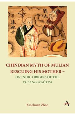 Coperta cărții 'Chindian Myth of Mulian Rescuing His Mother - On Indic Origins of the Yulanpen Sūtra: Debate and Discussion - Xiaohuan'