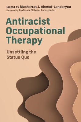 Antiracist Occupational Therapy: Unsettling the Status Quo - Musharrat J. Ahmed-landeryou