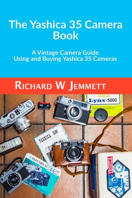 The Yashica 35 Camera Book. A vintage Camera Guide - Using and Buying Yashica 35 Cameras - Richard Jemmett