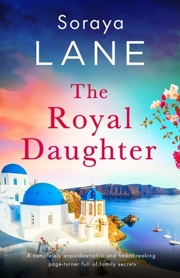 The Royal Daughter: A completely unputdownable and heartbreaking page-turner full of family secrets - Soraya Lane