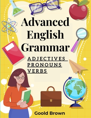 Advanced English Grammar: Adjectives, Pronouns, and Verbs - Goold Brown