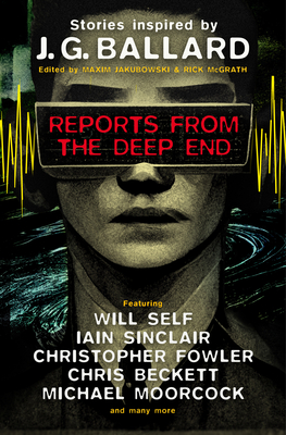 Reports from the Deep End: Stories Inspired by J. G. Ballard - Maxim Jakubowski