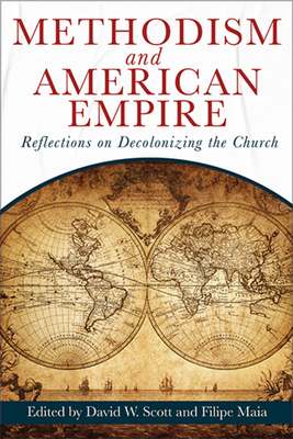 Methodism and American Empire: Reflections on Decolonizing the Church - David William Scott
